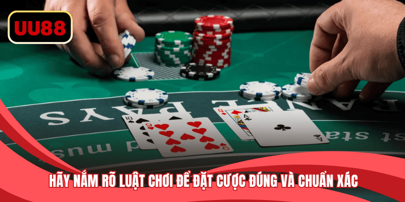 Hãy nắm rõ luật chơi để đặt cược đúng và chuẩn xác