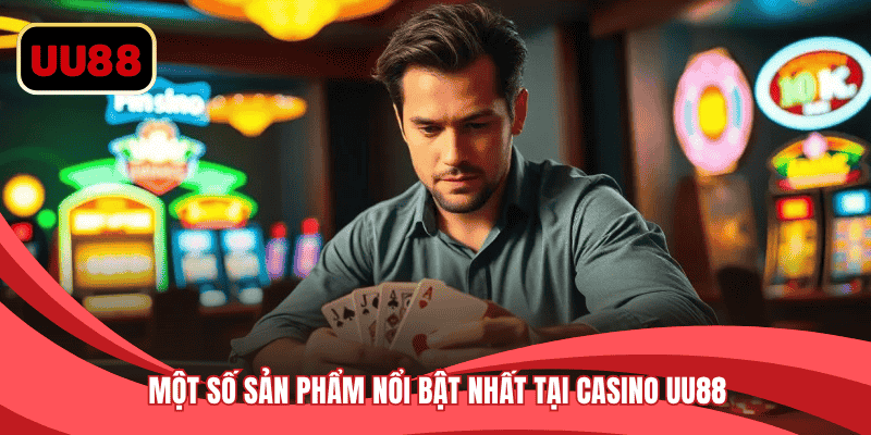 Một số sản phẩm nổi bật nhất tại casino UU88